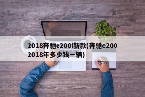 2018奔驰e200l新款(奔驰e2002018年多少钱一辆)