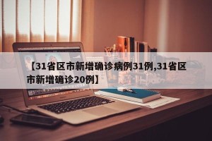【31省区市新增确诊病例31例,31省区市新增确诊20例】