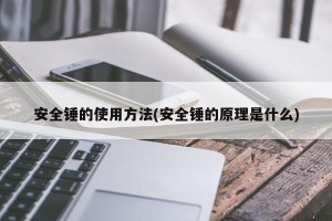 安全锤的使用方法(安全锤的原理是什么)