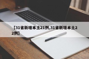 【31省新增本土21例,31省新增本土22例】