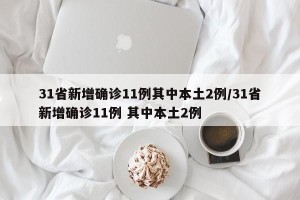 31省新增确诊11例其中本土2例/31省新增确诊11例 其中本土2例