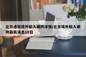 北京通报境外输入病例详情/北京境外输入病例最新消息18日