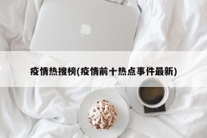 疫情热搜榜(疫情前十热点事件最新)