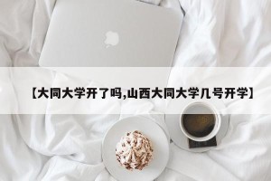 【大同大学开了吗,山西大同大学几号开学】
