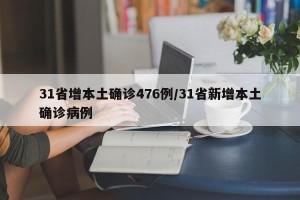 31省增本土确诊476例/31省新增本土确诊病例