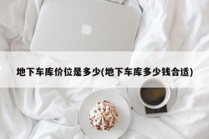 地下车库价位是多少(地下车库多少钱合适)