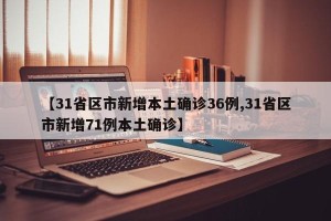 【31省区市新增本土确诊36例,31省区市新增71例本土确诊】