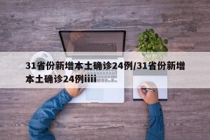 31省份新增本土确诊24例/31省份新增本土确诊24例iiii