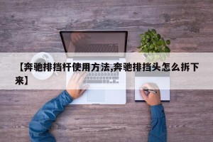 【奔驰排挡杆使用方法,奔驰排挡头怎么拆下来】