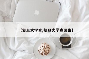 【复旦大学查,复旦大学查国生】