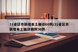 31省区市新增本土确诊60例/31省区市新增本土确诊病例30例
