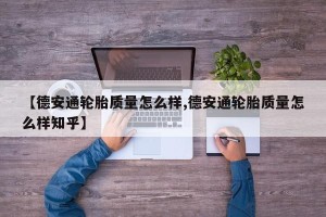 【德安通轮胎质量怎么样,德安通轮胎质量怎么样知乎】