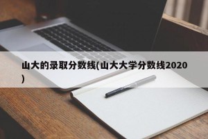 山大的录取分数线(山大大学分数线2020)