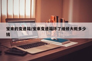 宝来的变速箱/宝来变速箱坏了维修大概多少钱