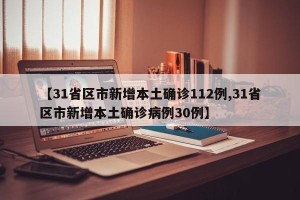 【31省区市新增本土确诊112例,31省区市新增本土确诊病例30例】